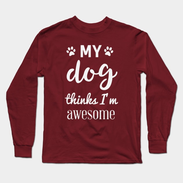 My dog thinks I'm awesome Long Sleeve T-Shirt by autopic